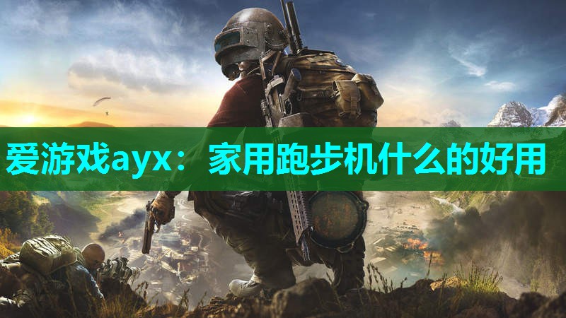 爱游戏ayx：家用跑步机什么的好用