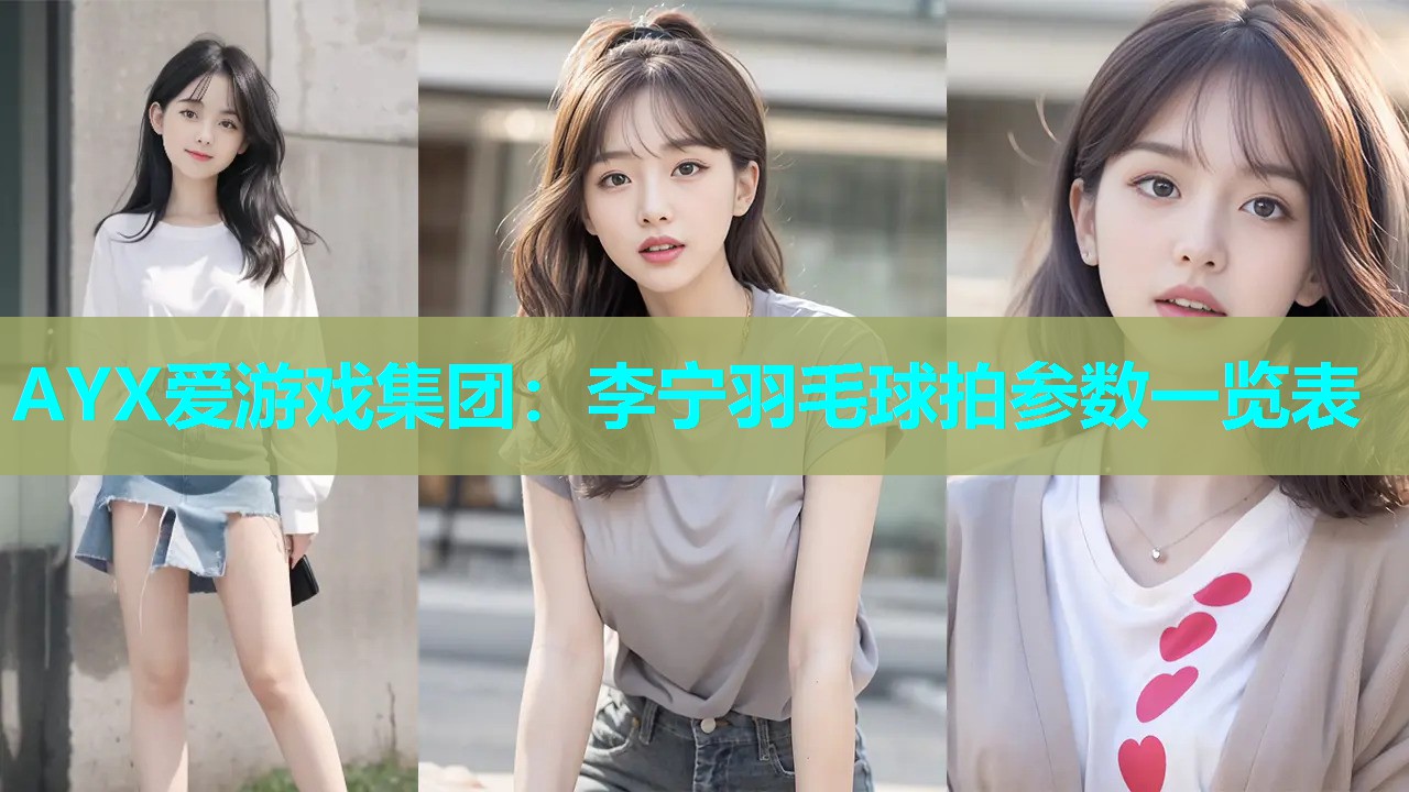 AYX爱游戏集团：李宁羽毛球拍参数一览表