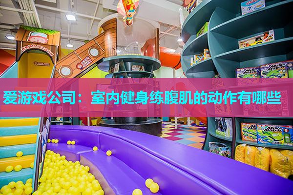 室内健身练腹肌的动作有哪些 室内健身练腹肌的动作有哪些