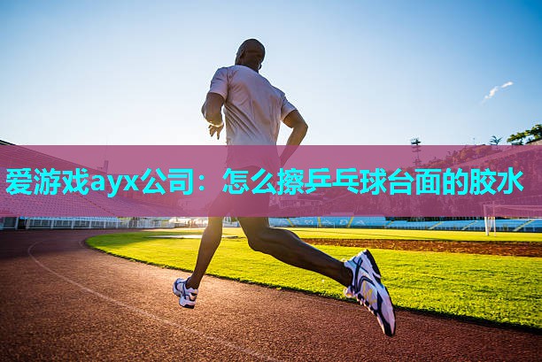 怎么擦乒乓球台面的胶水 怎么擦乒乓球台面的胶水