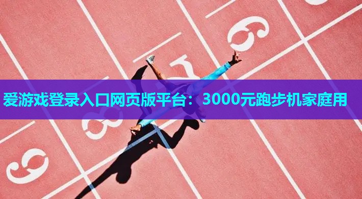 3000元跑步机家庭用 3000元跑步机家庭用