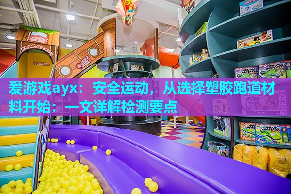 安全运动,从选择塑胶跑道材料开始:一文详解检测要点 安全运动,从选择塑胶跑道材料开始:一文详解检测要点