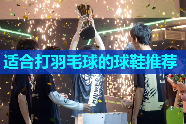 适合打羽毛球的球鞋推荐 适合打羽毛球的球鞋推荐